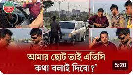 ‘আপনার এডিসি সাহেব আমার ছোট ভাই, আপনাকে তার সঙ্গে কথা বলাই দিবো?’